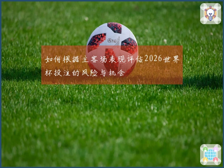 如何根据主客场表现评估2026世界杯投注的风险与机会
