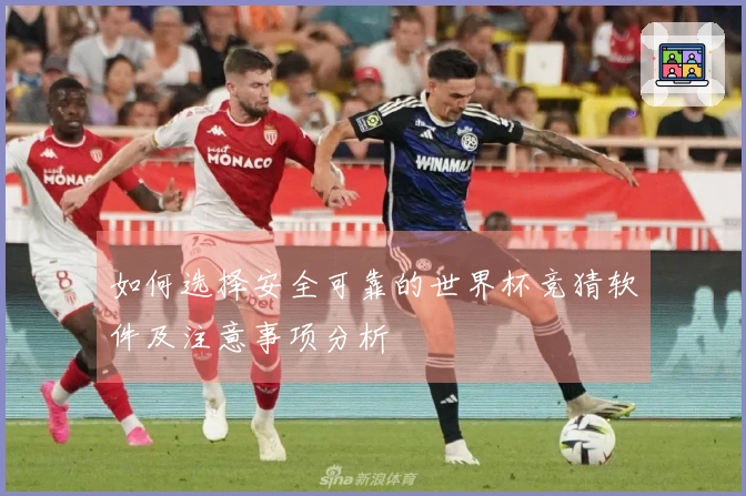 如何选择安全可靠的世界杯竞猜软件及注意事项分析