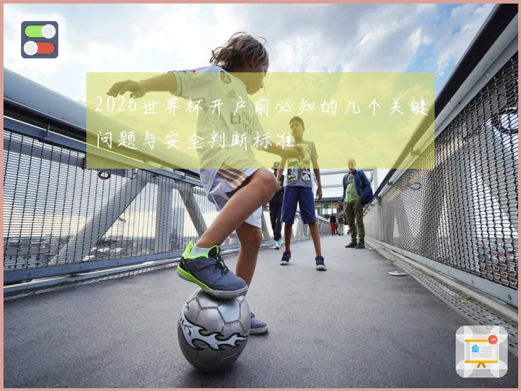 2026世界杯开户前必知的几个关键问题与安全判断标准
